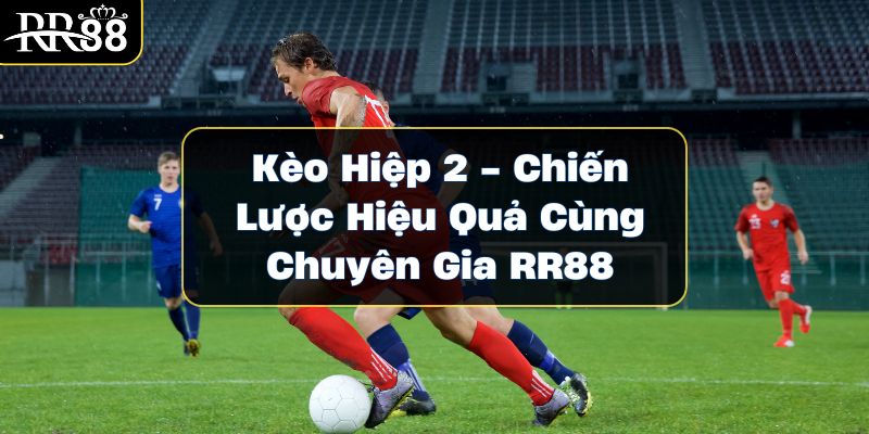 keo-hiep-2-chien-luoc-hieu-qua-cung-chuyen-gia-rr88